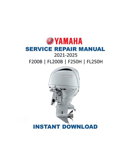 Yamaha F200B F250H FL200B FL250H Outboard Service Manual | 2021-2025 - Service Manual PDF Instant Download
