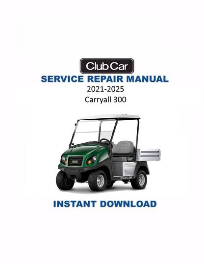 Club Car Carryall 300 Golf Cart Service Manual | 2021-2025 - Service Manual PDF Instant Download